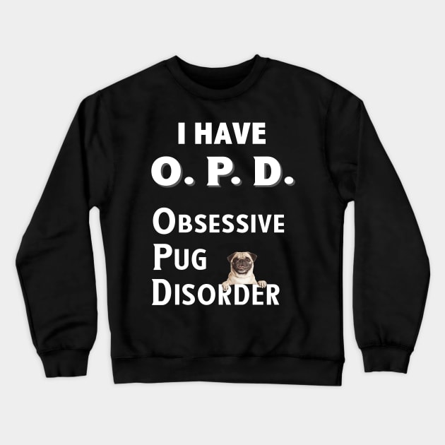 I Have OPD Obsessive Pug Disorder Crewneck Sweatshirt by bbreidenbach